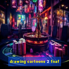 drawing cartoons 2 fnaf